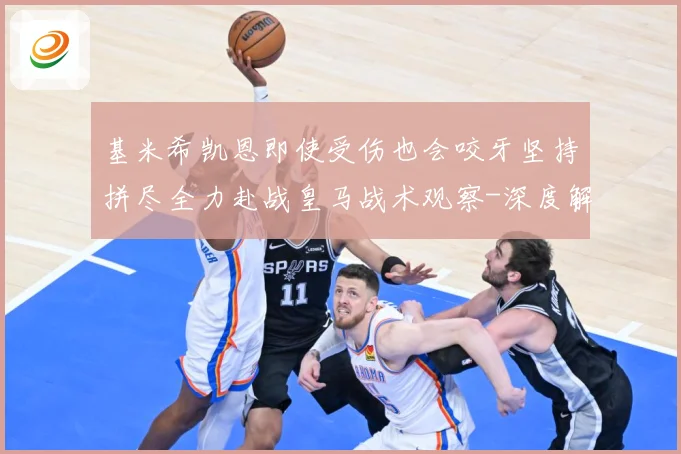 基米希凯恩即使受伤也会咬牙坚持拼尽全力赴战皇马战术观察-深度解析
